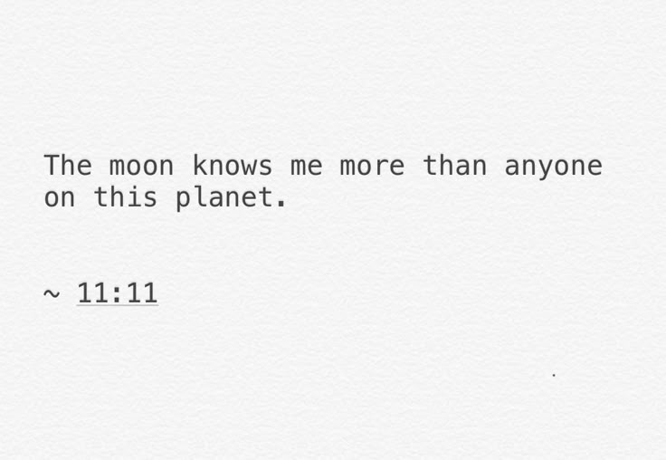 the moon knows me more than anyone on this planet, 11 11 11 p m