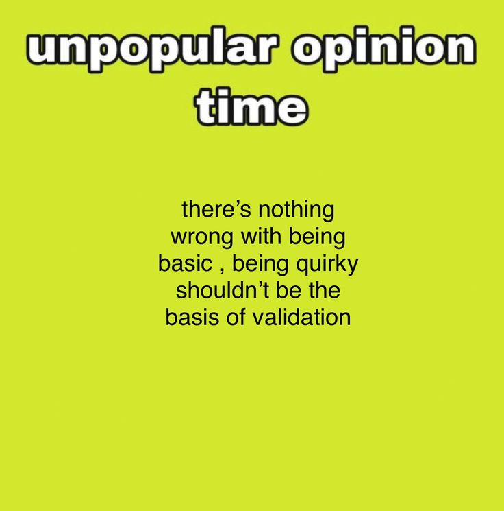 a green background with the words, unpopular opinion time there's nothing wrong with being basic, being quirky shouldn