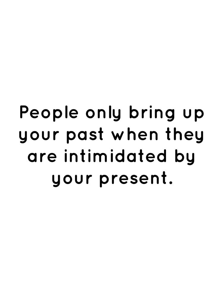 people only bring up your past when they are intimated by your present quote on white background