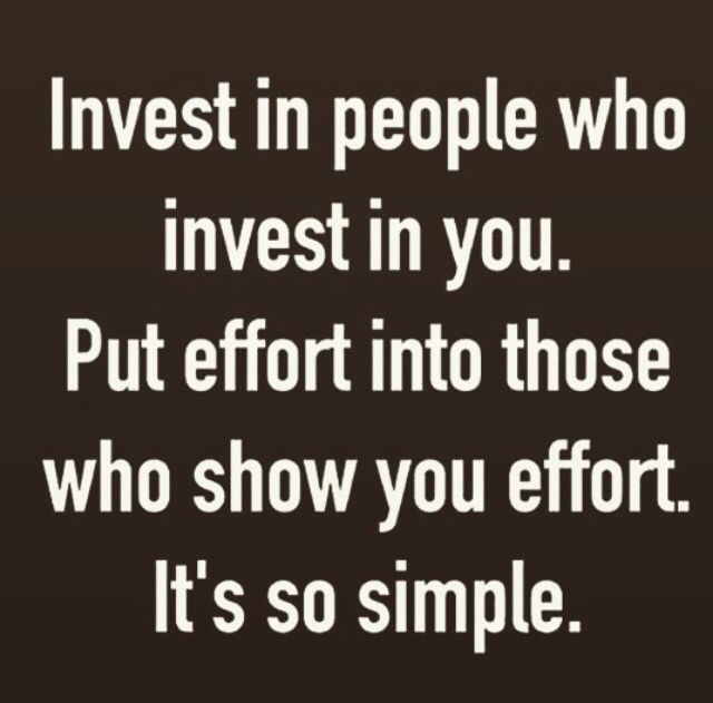 a quote that says invest in people who invest in you put effort into those who show you