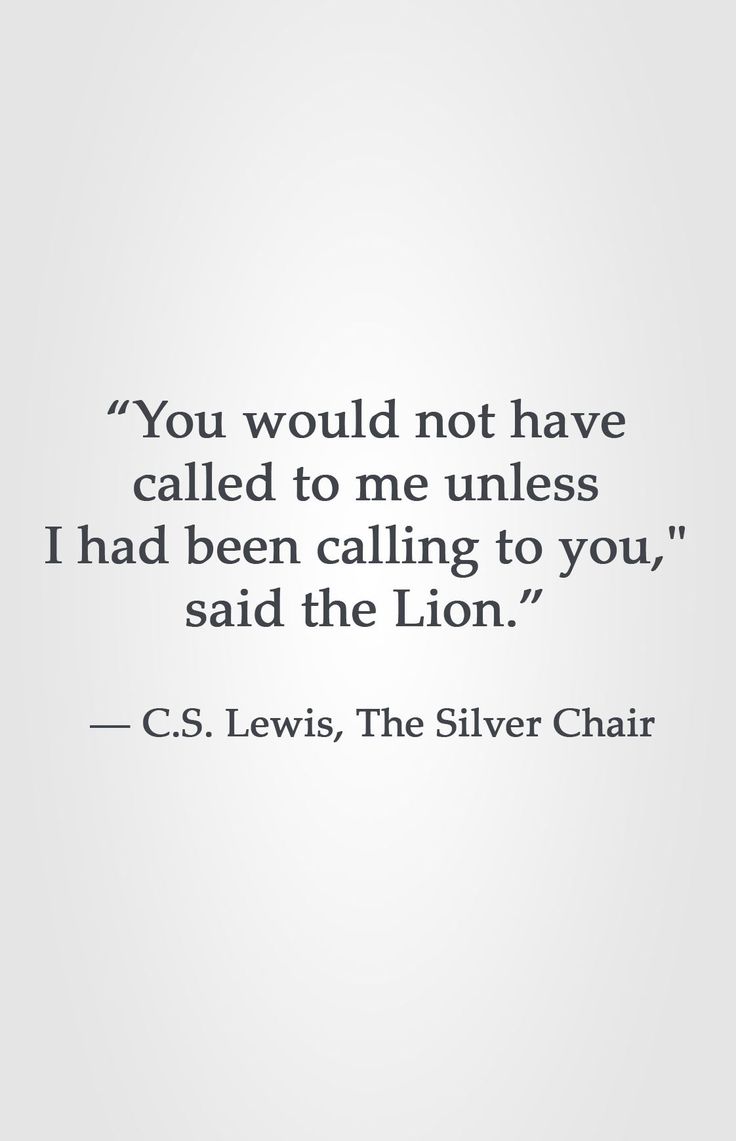 a quote from c s lewis about not having to have called to me unless i had been calling to you, said the lion