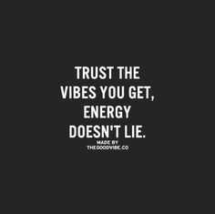 a quote that says trust the vibes you get, energy doesn't lie