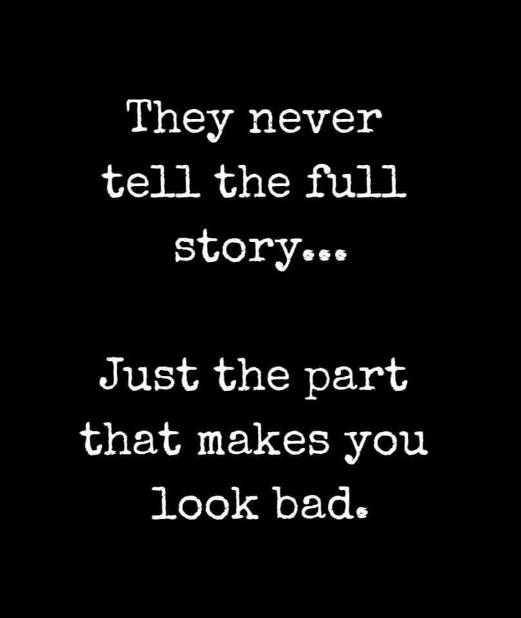 a black and white photo with the words, they never tell the full story just the part that makes you look bad