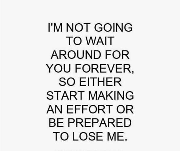 a black and white quote with the words i'm not going to wait around for you