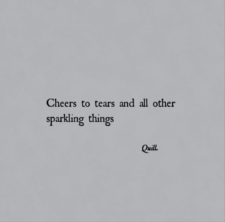 an old quote with the words cheers to tears and all other sparkling things quill