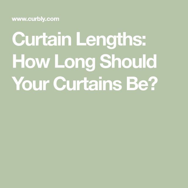 the words curtain lengths how long should your curtains be? on a light green background