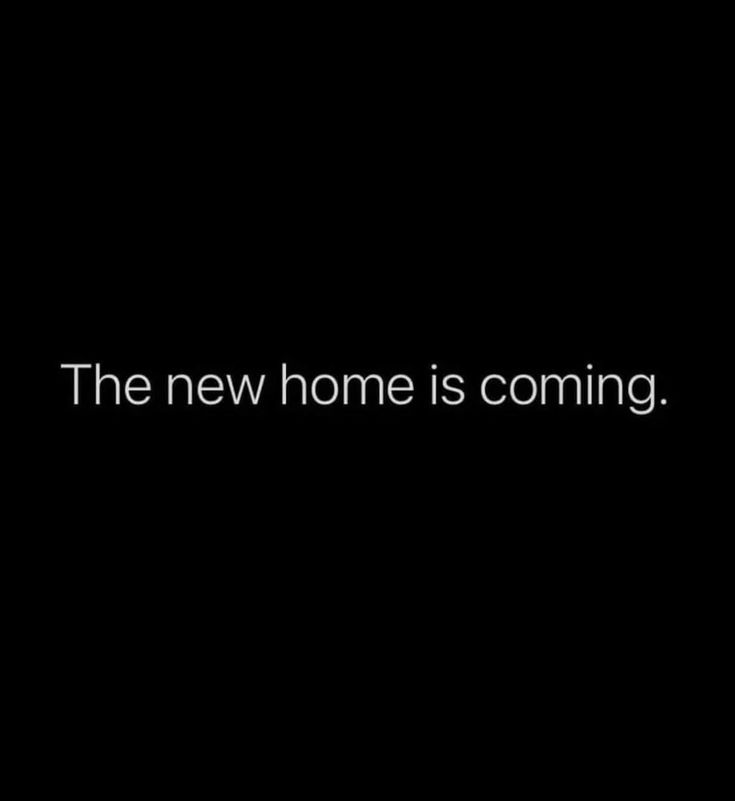 the new home is coming text on a black background