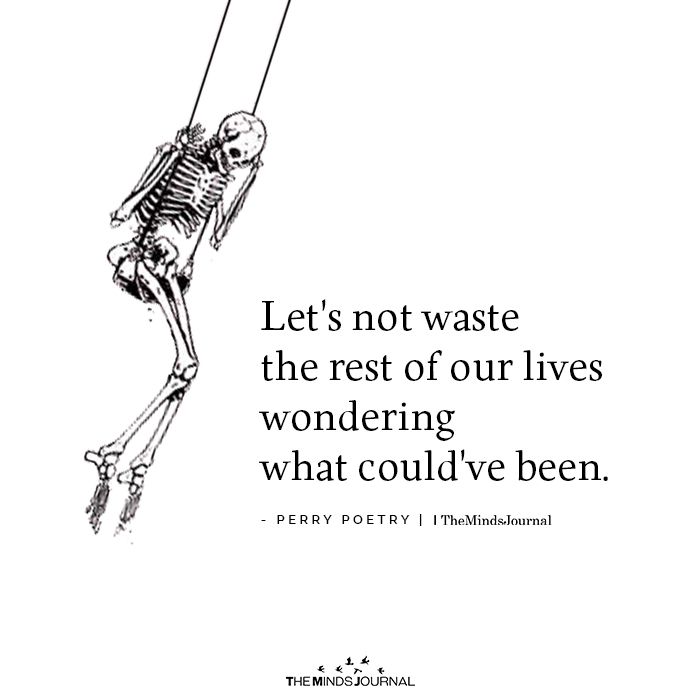 a skeleton hanging upside down with the caption, let's not waste the rest of our lives wondering what could've been