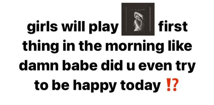 a poster with the words girls will play first thing in the morning like damn babe did u even try to be happy today?