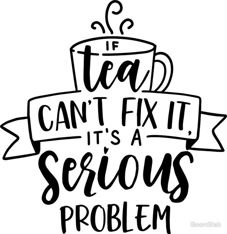 the words tea can't fix it is a serious problem