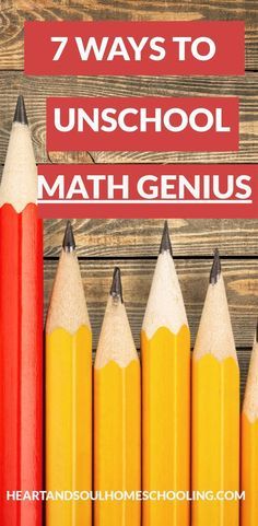 pencils lined up in front of the words, 7 ways to unschool math genius