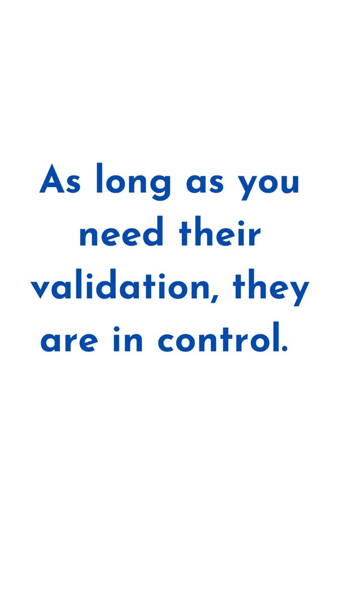 the words as long as you need their valitation, they are in control