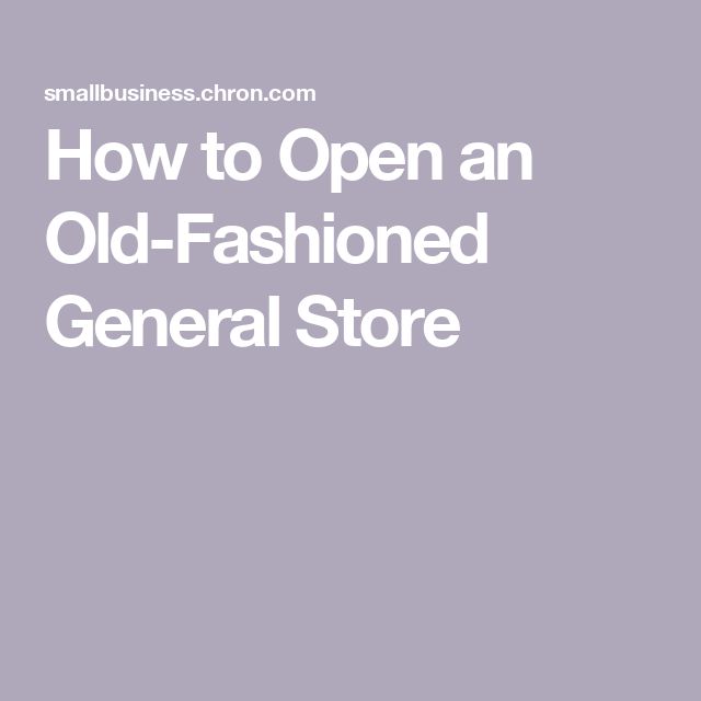 how to open an old - fashioned general store