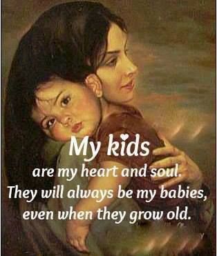 a woman holding a baby in her arms with the caption my kids are my heart and soul they will always be my babies, even when they grow old