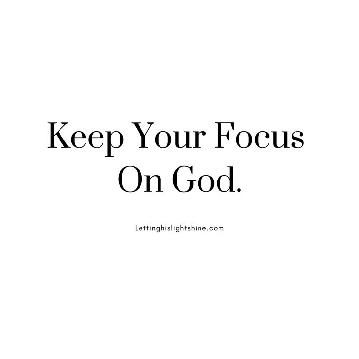 the words keep your focus on god are shown in black and white text, against a white background