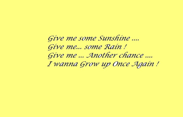 the words give me some sunshine give me some rain give me another chance i wanna grow up once again