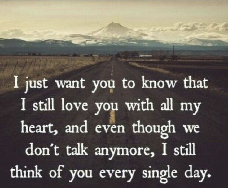 an empty road with the words i just want you to know that i still love you with all my heart, and even though we don't talk anymore, i still think of you every single day