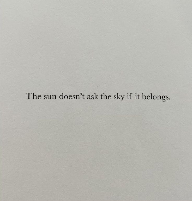 the sun doesn't ask the sky if it belongs quote on white paper with black ink