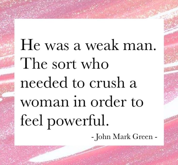 a quote from john mark green that reads he was a weak man the sort who needed to crush a woman in order to feel powerful