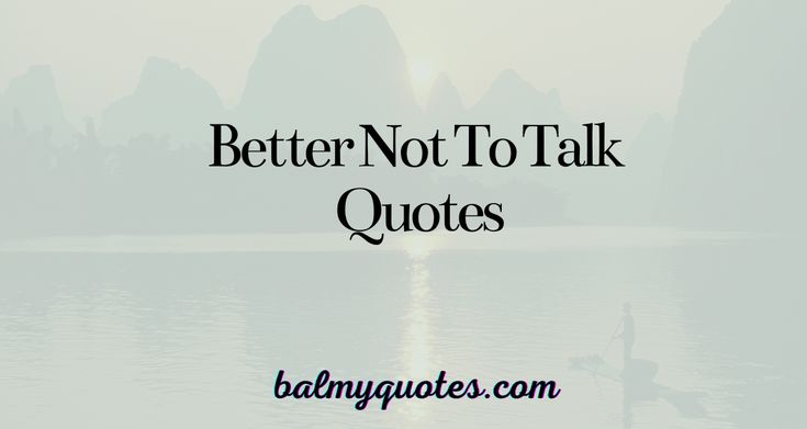 a lake with mountains in the background and text that reads, better not to talk quotes