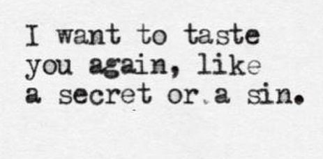 the words i want to taste you again, like a secret or a sin