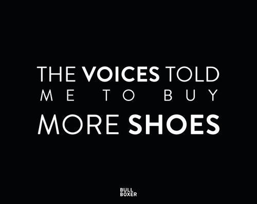 a black and white photo with the words, the voice told me to buy more shoes