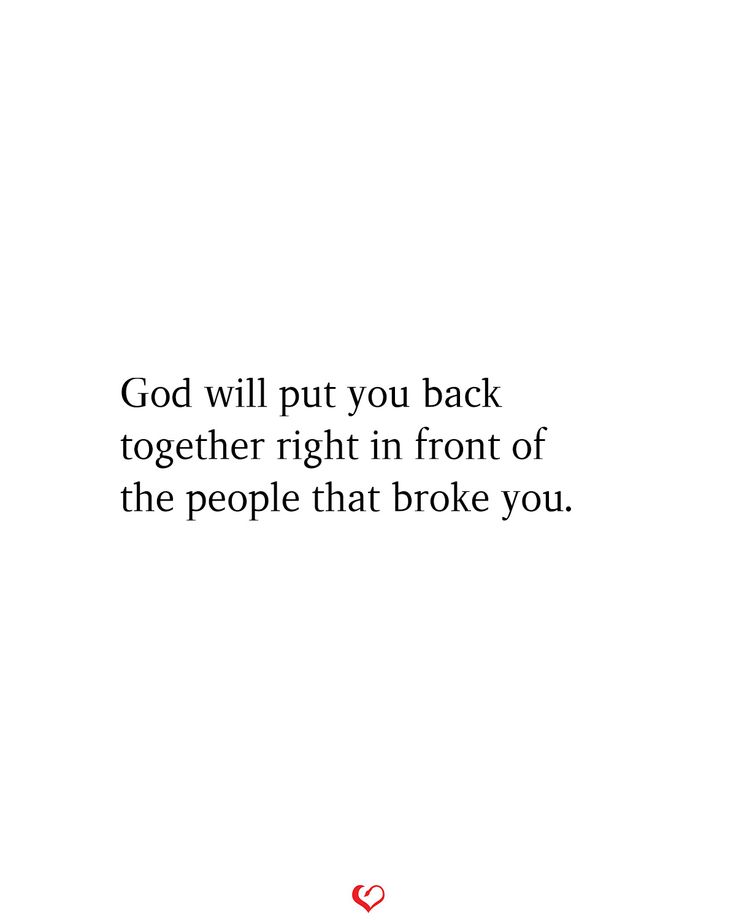 the quote god will put you back together right in front of the people that broke you