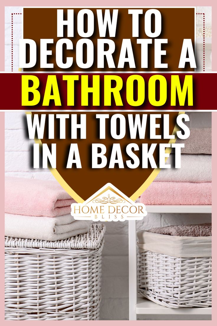 bathroom with towels in a basket and text overlay that reads how to decorate a bathroom with towels in a basket