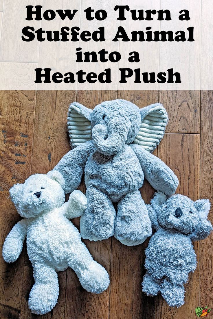 three stuffed animals sitting on the floor with text overlay how to turn a stuffed animal into a heated plush