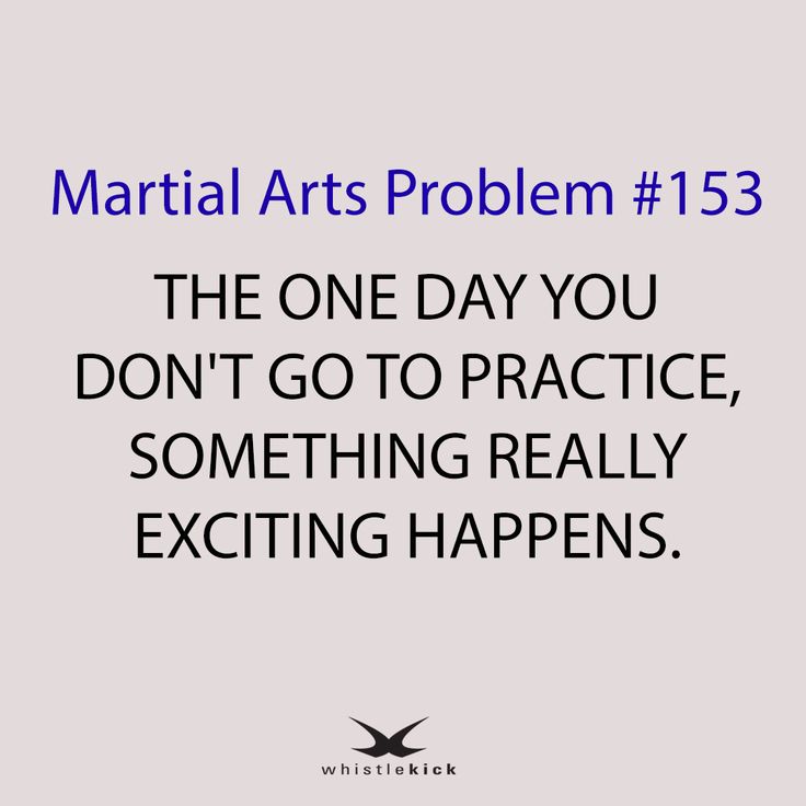 a quote that reads, martial arts problem 13 the one day you don't go to practice something really exciting happens