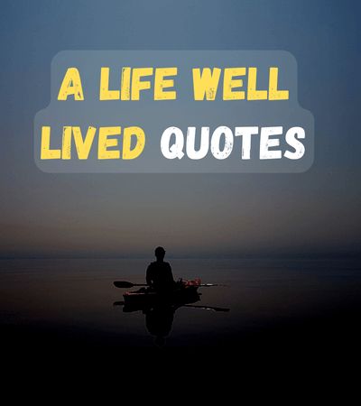 A Life Well Lived Quotes Live A Full Life Quotes, Make The Life You Want Quotes, Quotes About A Life Well Lived, Life Is For The Living, Fleeting Time Quotes, This Is Your Life Quote, Living A Full Life Quotes, Fulfilled Life Quotes, Life Is Fleeting Quotes