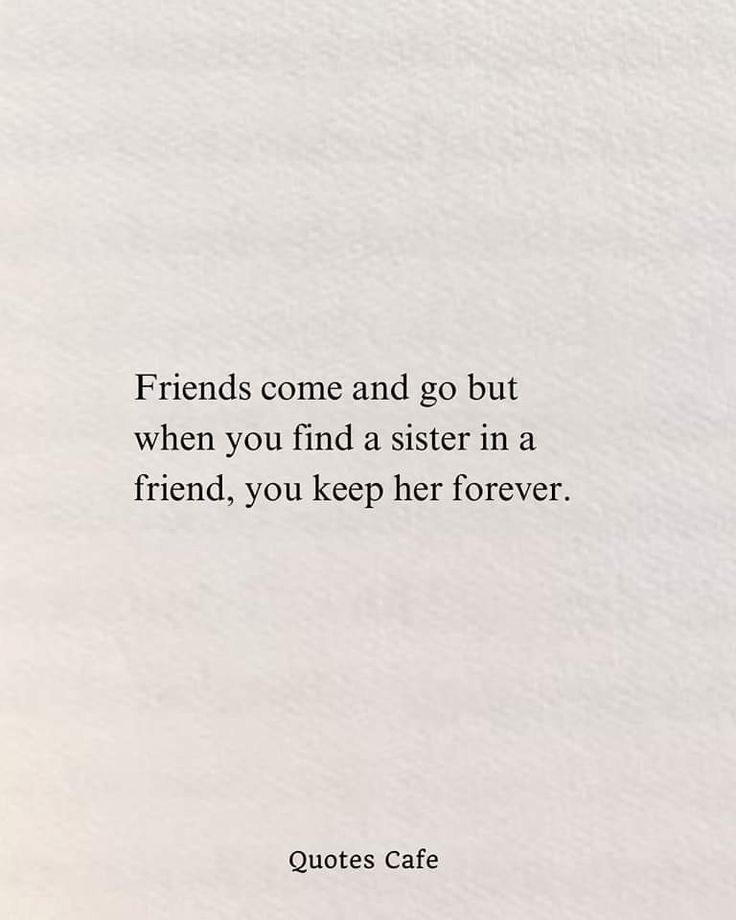 the quote friends come and go but when you find a sister in a friend, you keep her forever