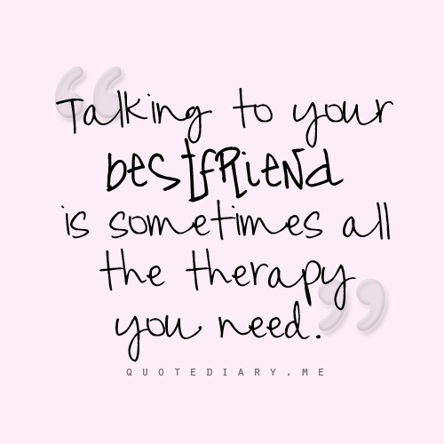 a quote that says talking to your best friend is sometimes all the therapy you need