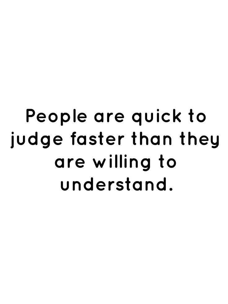 the quote people are quick to judge faster than they are willing to understand it