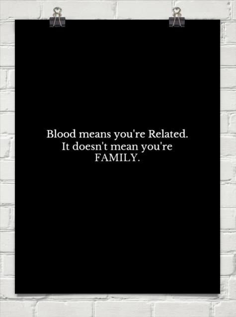 a black and white poster with the words blood means you're related it doesn't mean you're family