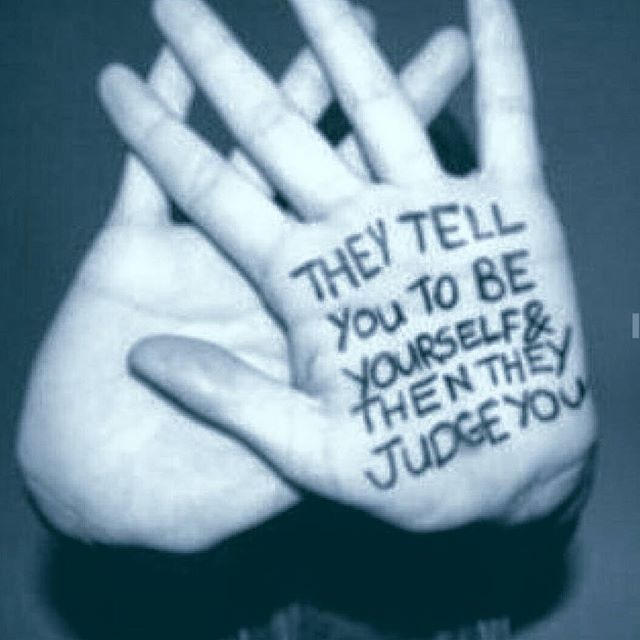 a hand with writing on it that says they tell you to be yourself then they judge you