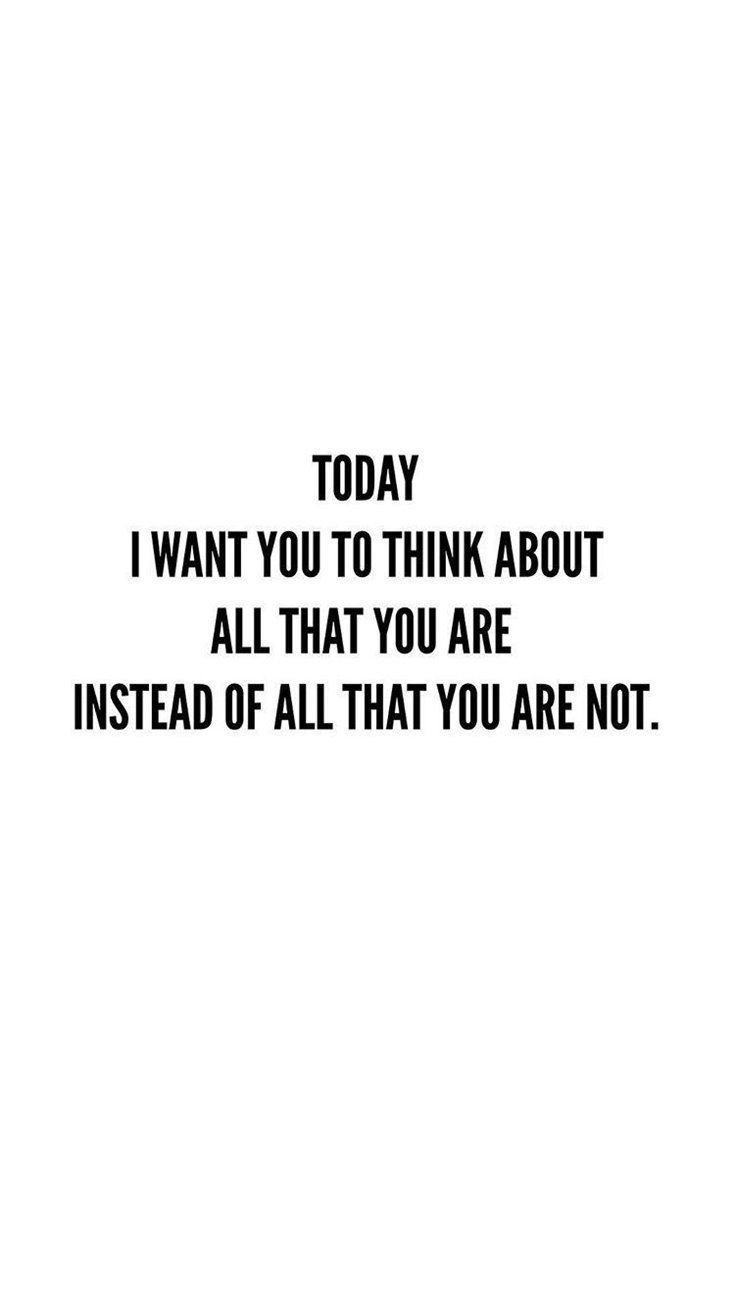 a black and white photo with the words today i want you to think about all that you are instead of all that you are not