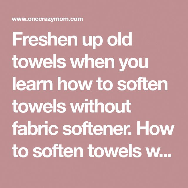 a quote that reads, freshen up old towels when you learn how to soften towels without fabric