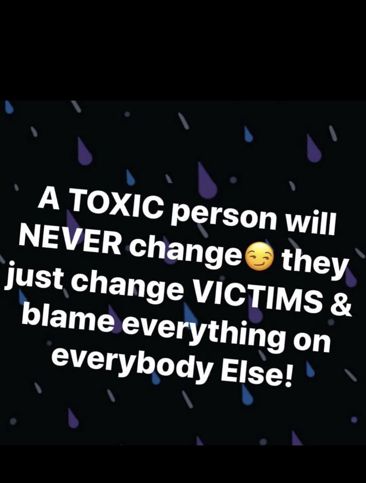 a text message that reads, a toxic person will never change they just change vctims and flame everything on everybody else