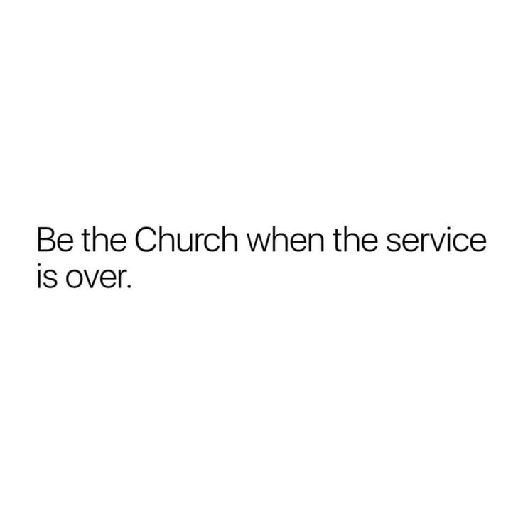 a white background with the words be the church when the service is over on it