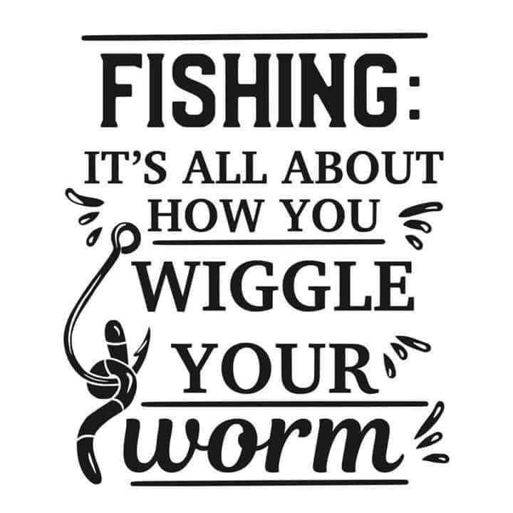 fishing it's all about how you wiggle your worm on white background with black lettering