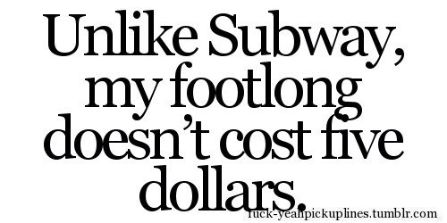 a black and white photo with the words,'i don't really like subways, my footlong doesn't cost five dollars