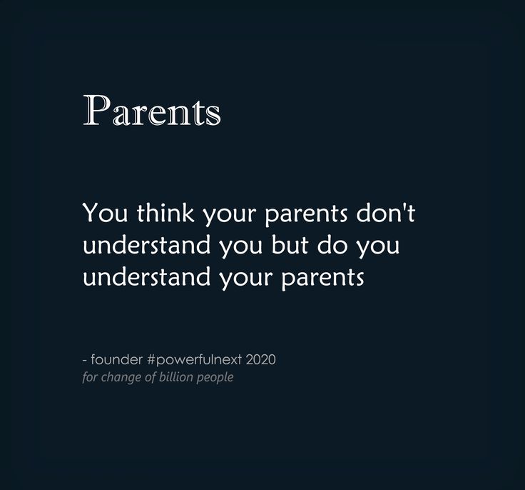 a black background with the words parents you think your parents don't understand you but do