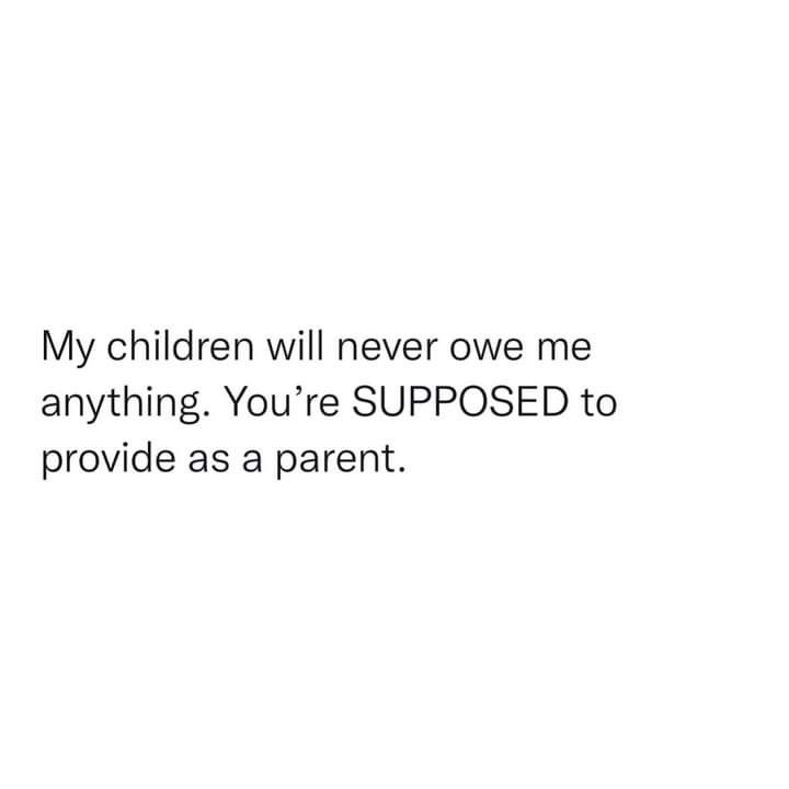 a white background with the words, my children will never one me anything you're supposed to provide as a parent