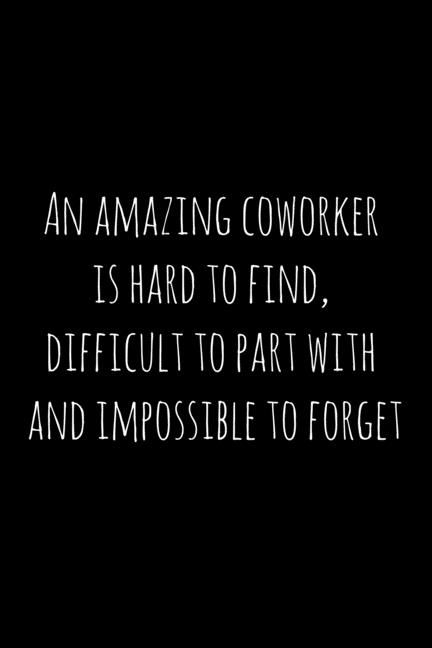 an amazing coworker is hard to find, difficult to part with and impossible to forget