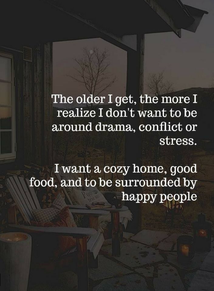 Quotes The older I get, the more I realize I don't want to be around drama, conflict or stress. I want a cozy home, good food, and to be surrounded by happy people. Now Quotes, Quotes Family, The Older I Get, Trendy Quotes, New Quotes, Happy People, Family Quotes, A Quote, The Words