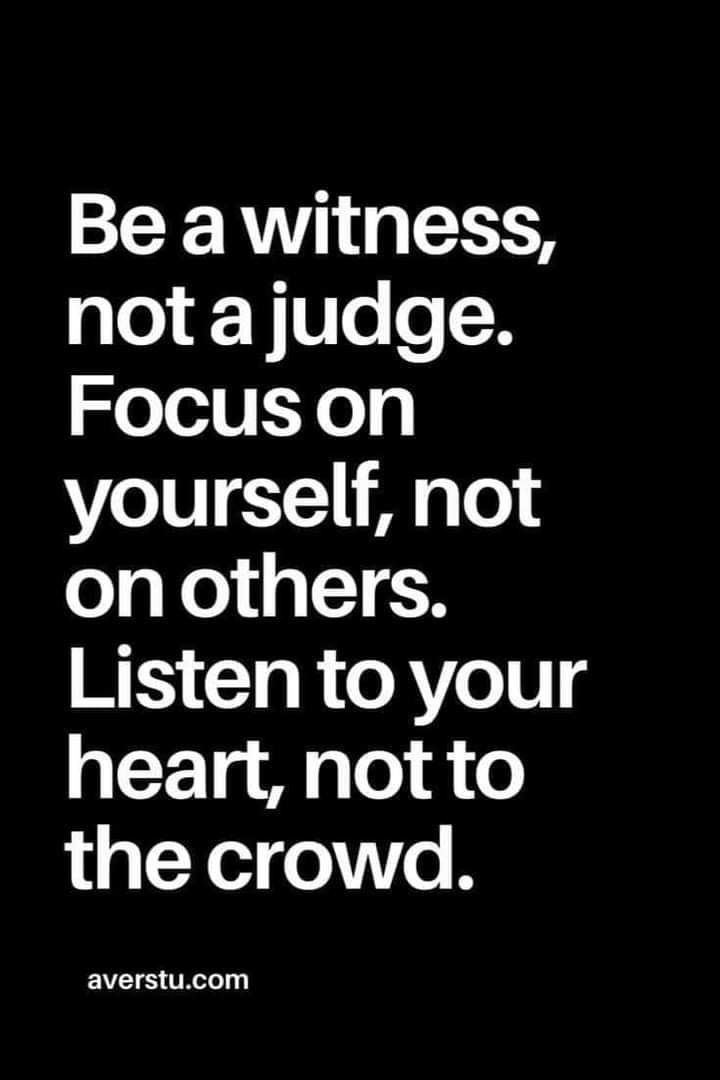 a black and white photo with the words be a witnesses not a judge focus on yourself, not others listen to your heart, not to the crowd