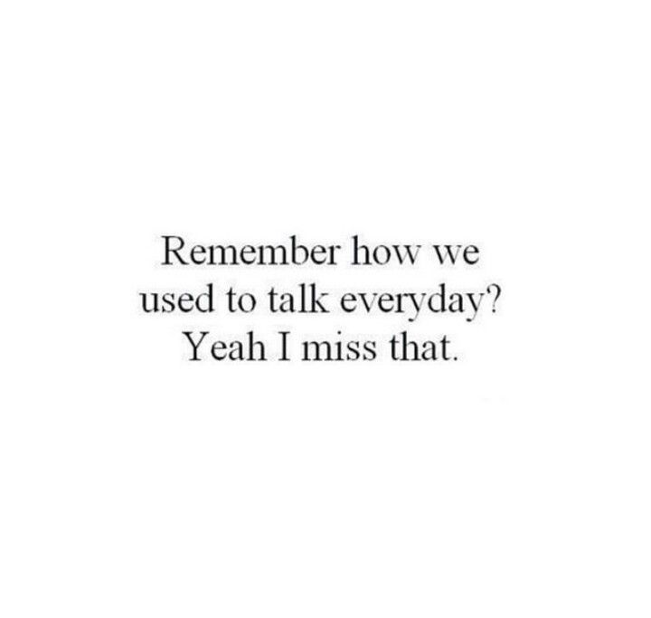 the words are written in black and white on a white background, which reads, remember how we used to talk everyday? yeah i miss that