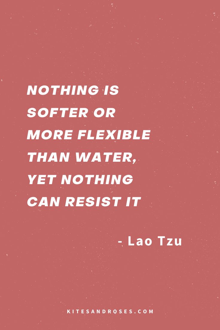 a quote from lao tzu that reads, nothing is softer or more flexible than water, yet nothing can resist it