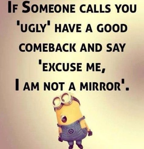 a minion with the caption if someone calls you ugly have a good come back and say excuse me, i am not a mirror